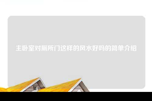 主卧室对厕所门这样的风水好吗的简单介绍